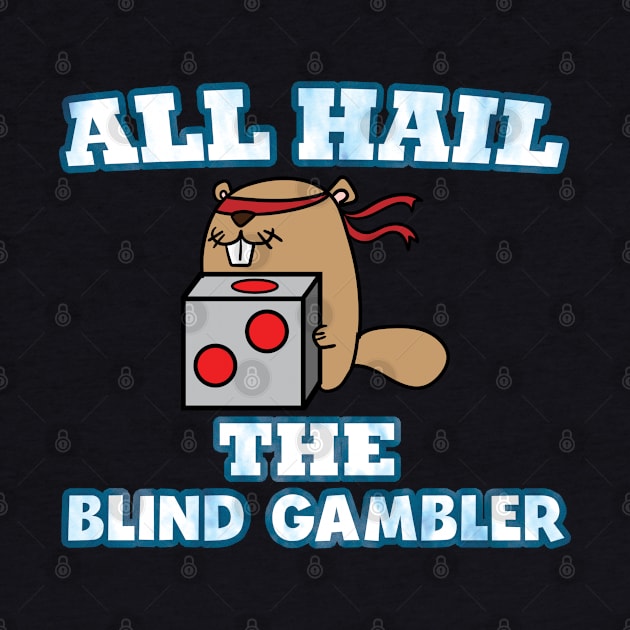 All Hail The Blind Gambler Groundhogs Day by AutomaticSoul